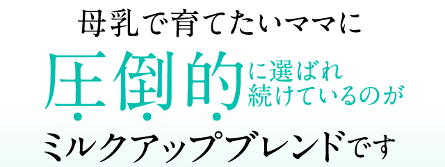 母乳で育てたいママに圧倒的に選ばれ続けているのがミルクアップブレンドです